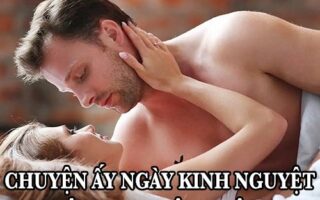 Chuyện ấy ngày kinh nguyệt nên hay không nên