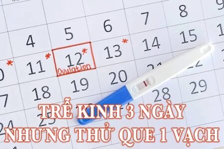 trễ kinh 3 ngày nhưng thử que 1 vạch